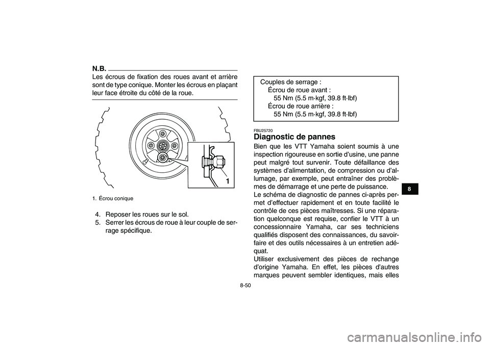 YAMAHA GRIZZLY 125 2009 Notices Demploi (in French)
8-50
1
2
3
4
5
6
78
9
10
11
N.B.
Les écrous de fixation des roues avant et arrière
sont de type conique. Monter les écrous en plaçant
leur face étroite du côté de la roue.
4. Reposer les YAMAHA GRIZZLY 125 2009 Notices Demploi (in French)
8-50
1
2
3
4
5
6
78
9
10
11
N.B.
Les écrous de fixation des roues avant et arrière
sont de type conique. Monter les écrous en plaçant
leur face étroite du côté de la roue.
4. Reposer les