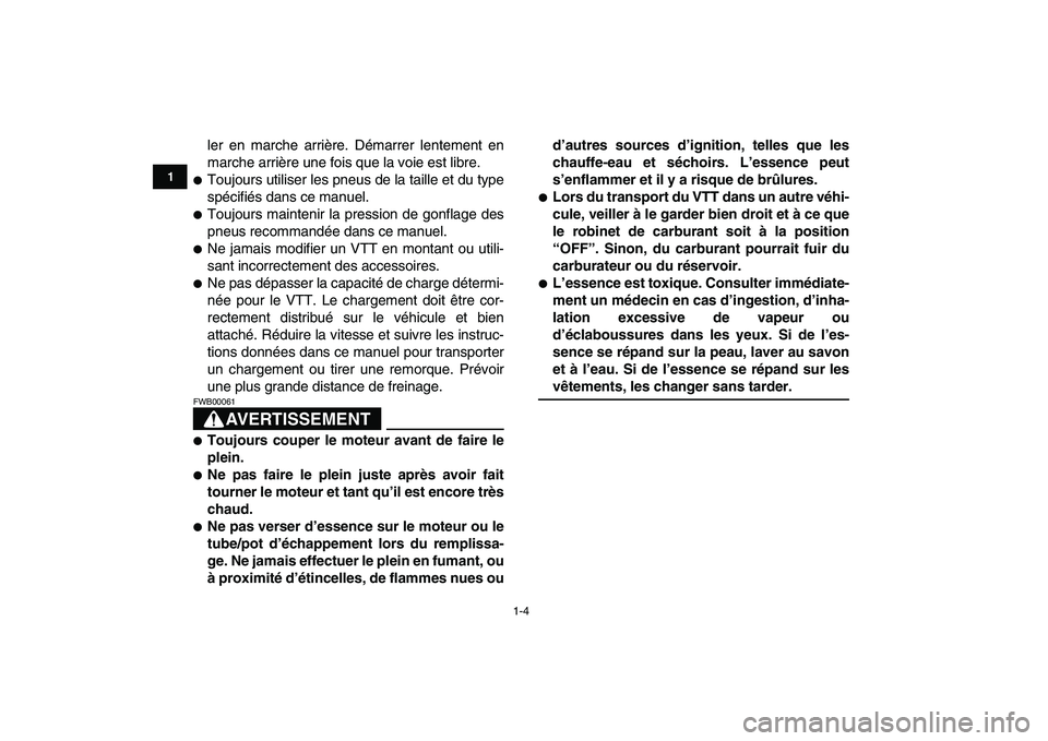 YAMAHA GRIZZLY 125 2009  Notices Demploi (in French)  
1-4 
1
2
3
4
5
6
7
8
9
10
11
 
ler en marche arrière. Démarrer lentement en
marche arrière une fois que la voie est libre. 
 
Toujours utiliser les pneus de la taille et du type
spécifiés dans