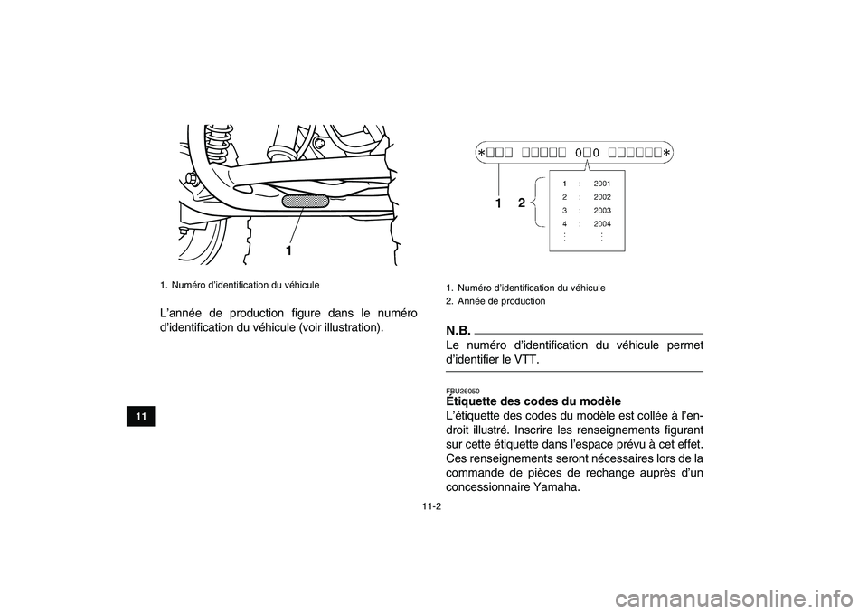 YAMAHA GRIZZLY 125 2009 Notices Demploi (in French)
11-2
1
2
3
4
5
6
7
8
9
1011
L’année de production figure dans le numéro
d’identification du véhicule (voir illustration).N.B.
Le numéro d’identification du véhicule permet
d’identi YAMAHA GRIZZLY 125 2009 Notices Demploi (in French)
11-2
1
2
3
4
5
6
7
8
9
1011
L’année de production figure dans le numéro
d’identification du véhicule (voir illustration).N.B.
Le numéro d’identification du véhicule permet
d’identi