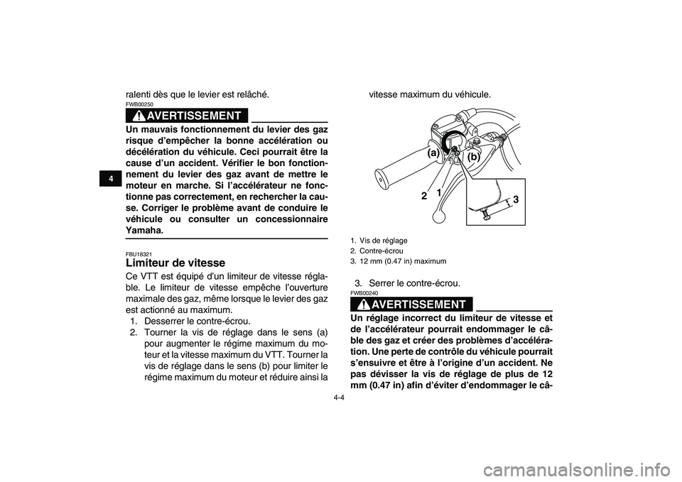 YAMAHA GRIZZLY 125 2009  Notices Demploi (in French)  
4-4 
1
2
34
5
6
7
8
9
10
11
 
ralenti dès que le levier est relâché.
AVERTISSEMENT
 
FWB00250  
Un mauvais fonctionnement du levier des gaz
risque d’empêcher la bonne accélération ou
décél