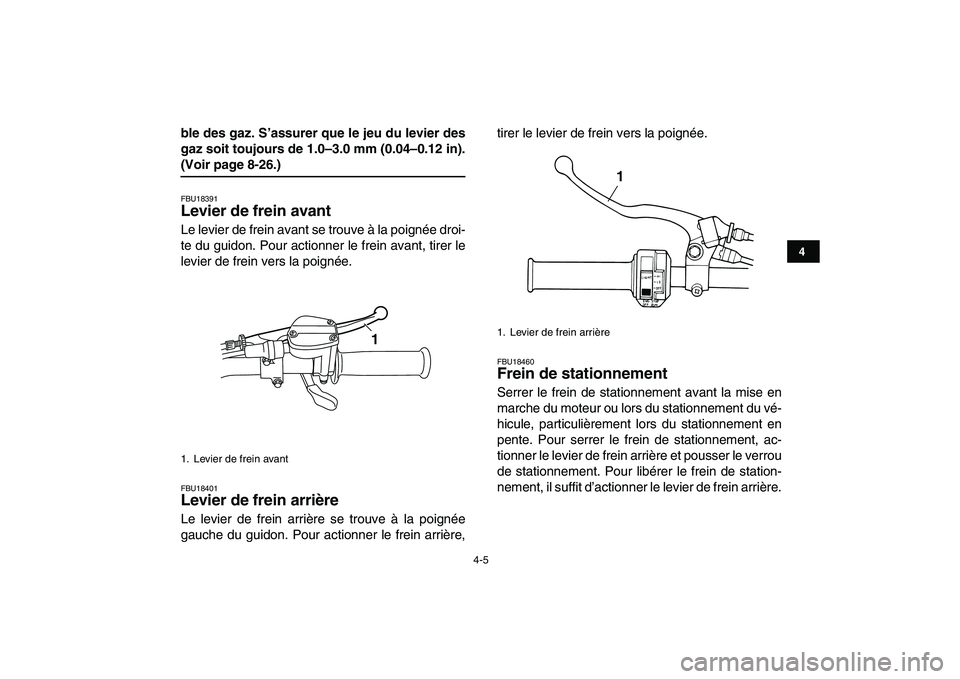YAMAHA GRIZZLY 125 2009  Notices Demploi (in French)  
4-5 
1
2
34
5
6
7
8
9
10
11
 
ble des gaz. S’assurer que le jeu du levier des
gaz soit toujours de 1.0–3.0 mm (0.04–0.12 in). 
(Voir page 8-26.) 
FBU18391 
Levier de frein avant  
Le levier de