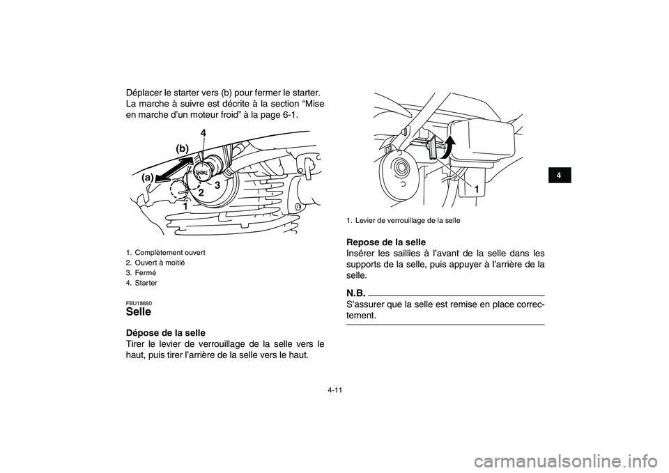 YAMAHA GRIZZLY 125 2009  Notices Demploi (in French)  
4-11 
1
2
34
5
6
7
8
9
10
11
 
Déplacer le starter vers (b) pour fermer le starter.
La marche à suivre est décrite à la section “Mise
en marche d’un moteur froid” à la page 6-1. 
FBU18880