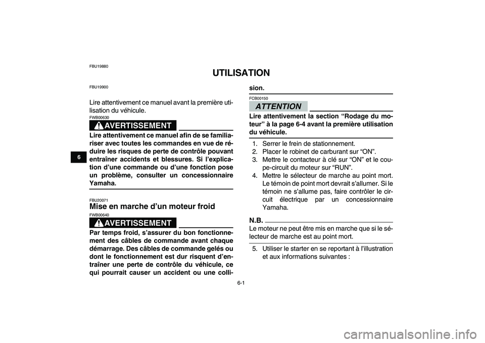 YAMAHA GRIZZLY 125 2009  Notices Demploi (in French)  
6-1 
1
2
3
4
56
7
8
9
10
11
 
FBU19880 
UTILISATION 
FBU19900 
Lire attentivement ce manuel avant la première uti-
lisation du véhicule.
AVERTISSEMENT
 
FWB00630  
Lire attentivement ce manuel afi