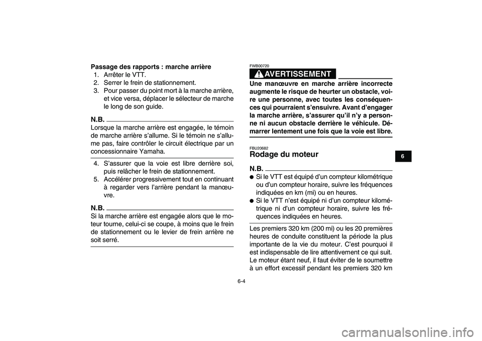 YAMAHA GRIZZLY 125 2009  Notices Demploi (in French)  
6-4 
1
2
3
4
56
7
8
9
10
11
 
Passage des rapports : marche arrière 
1. Arrêter le VTT.
2. Serrer le frein de stationnement.
3. Pour passer du point mort à la marche arrière,
et vice versa, dép