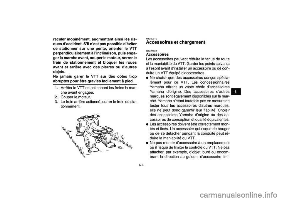YAMAHA GRIZZLY 125 2009  Notices Demploi (in French)  
6-6 
1
2
3
4
56
7
8
9
10
11
 
reculer inopinément, augmentant ainsi les ris-
ques d’accident. S’il n’est pas possible d’éviter
de stationner sur une pente, orienter le VTT
perpendiculairem