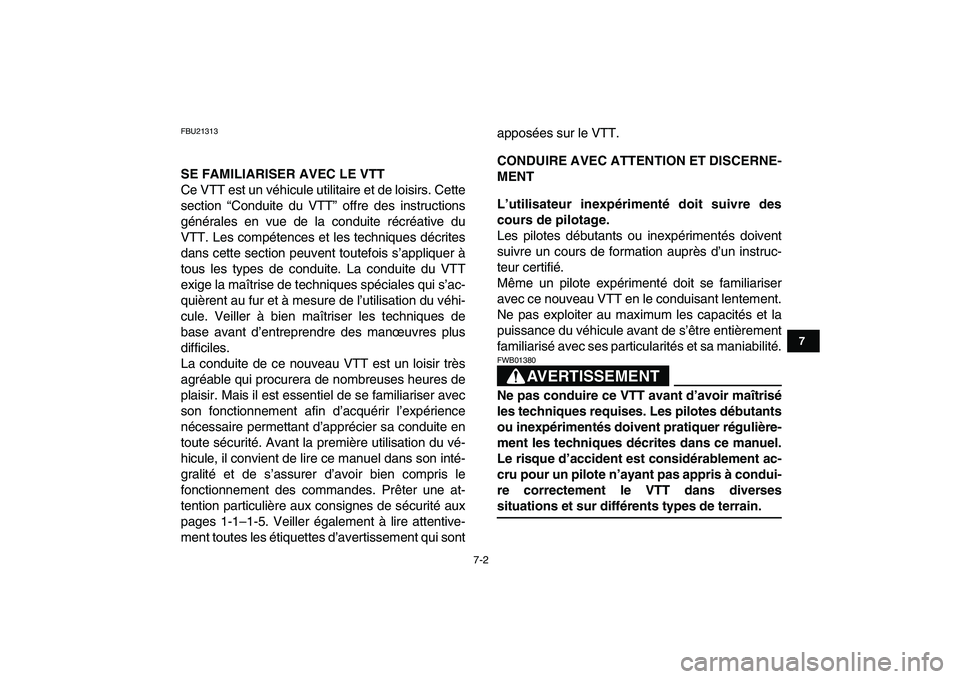 YAMAHA GRIZZLY 125 2009  Notices Demploi (in French)  
7-2 
1
2
3
4
5
67
8
9
10
11
 
FBU21313 
SE FAMILIARISER AVEC LE VTT 
Ce VTT est un véhicule utilitaire et de loisirs. Cette
section “Conduite du VTT” offre des instructions
générales en vue d
