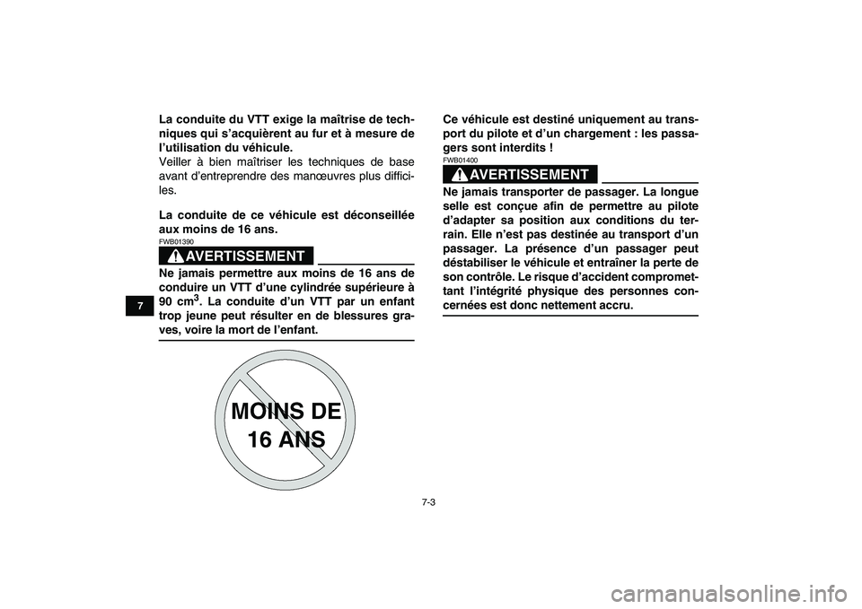 YAMAHA GRIZZLY 125 2009  Notices Demploi (in French)  
7-3 
1
2
3
4
5
67
8
9
10
11
 
La conduite du VTT exige la maîtrise de tech-
niques qui s’acquièrent au fur et à mesure de
l’utilisation du véhicule. 
Veiller à bien maîtriser les technique