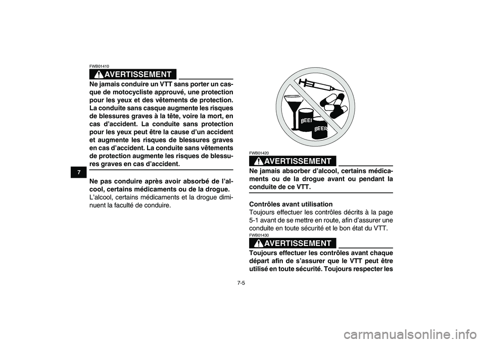 YAMAHA GRIZZLY 125 2009  Notices Demploi (in French)  
7-5 
1
2
3
4
5
67
8
9
10
11
AVERTISSEMENT
 
FWB01410  
Ne jamais conduire un VTT sans porter un cas-
que de motocycliste approuvé, une protection
pour les yeux et des vêtements de protection.
La c