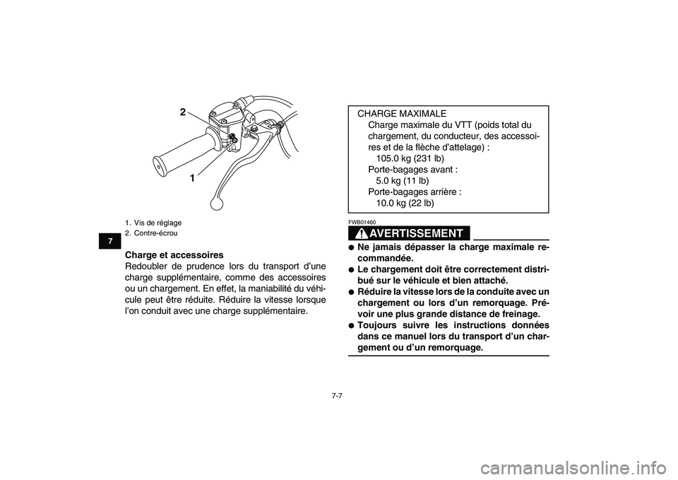 YAMAHA GRIZZLY 125 2009  Notices Demploi (in French)  
7-7 
1
2
3
4
5
67
8
9
10
11
 
Charge et accessoires 
Redoubler de prudence lors du transport d’une
charge supplémentaire, comme des accessoires
ou un chargement. En effet, la maniabilité du véh