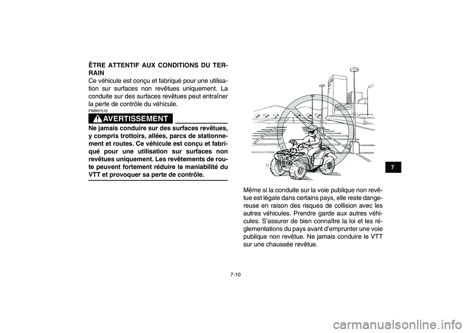 YAMAHA GRIZZLY 125 2009  Notices Demploi (in French)  
7-10 
1
2
3
4
5
67
8
9
10
11
 
ÊTRE ATTENTIF AUX CONDITIONS DU TER-
RAIN 
Ce véhicule est conçu et fabriqué pour une utilisa-
tion sur surfaces non revêtues uniquement. La
conduite sur des surf