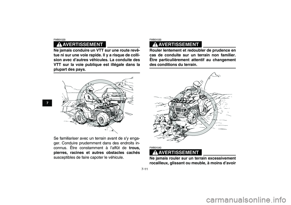 YAMAHA GRIZZLY 125 2009  Notices Demploi (in French)  
7-11 
1
2
3
4
5
67
8
9
10
11
AVERTISSEMENT
 
FWB01520  
Ne jamais conduire un VTT sur une route revê-
tue ni sur une voie rapide. Il y a risque de colli-
sion avec d’autres véhicules. La conduit