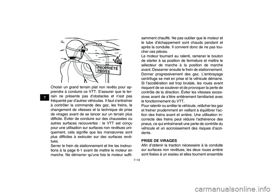 YAMAHA GRIZZLY 125 2009  Notices Demploi (in French)  
7-13 
1
2
3
4
5
67
8
9
10
11
 
Choisir un grand terrain plat non revêtu pour ap-
prendre à conduire ce VTT. S’assurer que le ter-
rain ne présente pas d’obstacles et n’est pas
fréquenté p