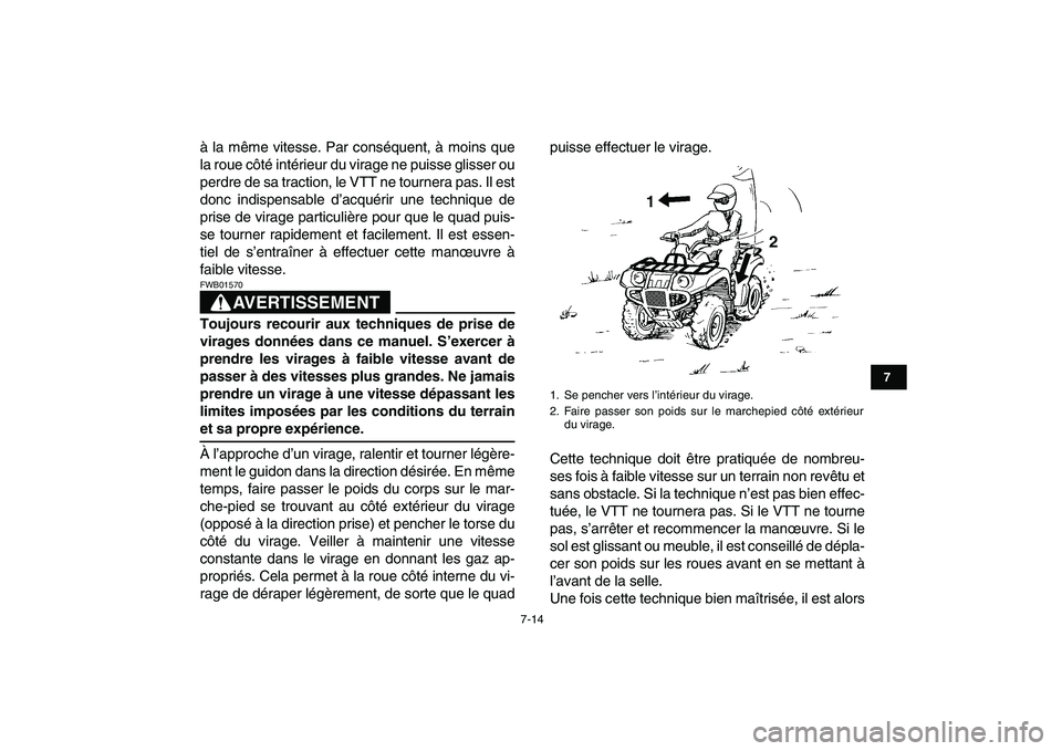 YAMAHA GRIZZLY 125 2009  Notices Demploi (in French)  
7-14 
1
2
3
4
5
67
8
9
10
11
 
à la même vitesse. Par conséquent, à moins que
la roue côté intérieur du virage ne puisse glisser ou
perdre de sa traction, le VTT ne tournera pas. Il est
donc 