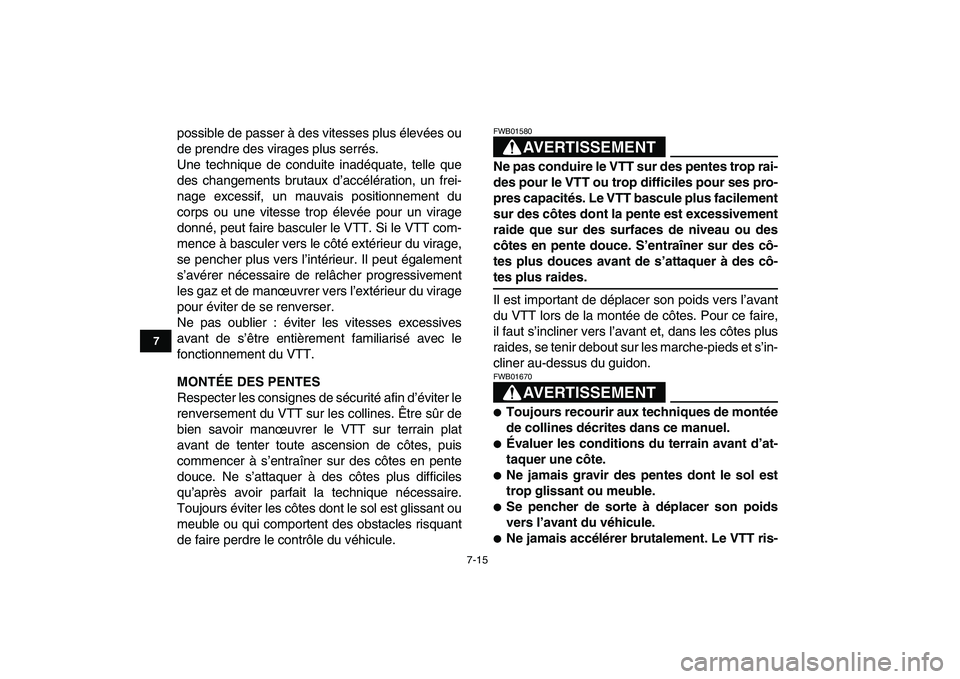 YAMAHA GRIZZLY 125 2009  Notices Demploi (in French)  
7-15 
1
2
3
4
5
67
8
9
10
11
 
possible de passer à des vitesses plus élevées ou
de prendre des virages plus serrés.
Une technique de conduite inadéquate, telle que
des changements brutaux d’