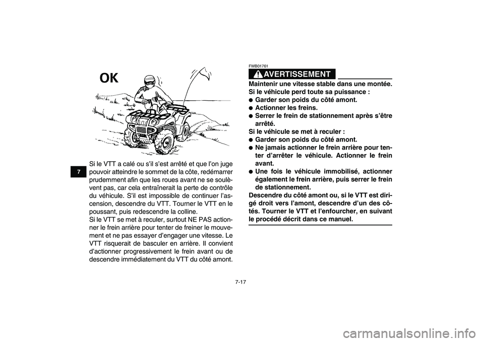 YAMAHA GRIZZLY 125 2009  Notices Demploi (in French)  
7-17 
1
2
3
4
5
67
8
9
10
11
 
Si le VTT a calé ou s’il s’est arrêté et que l’on juge
pouvoir atteindre le sommet de la côte, redémarrer
prudemment afin que les roues avant ne se soulè-
