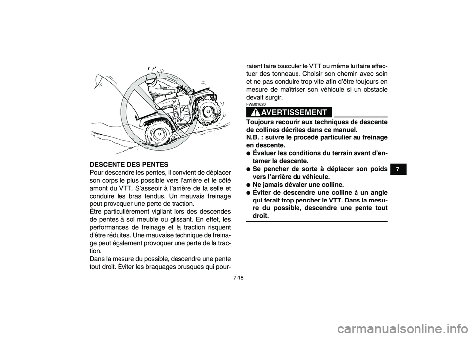 YAMAHA GRIZZLY 125 2009  Notices Demploi (in French)  
7-18 
1
2
3
4
5
67
8
9
10
11
 
DESCENTE DES PENTES 
Pour descendre les pentes, il convient de déplacer
son corps le plus possible vers l’arrière et le côté
amont du VTT. S’asseoir à l’arr