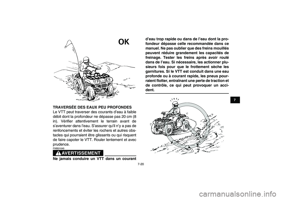 YAMAHA GRIZZLY 125 2009  Notices Demploi (in French)  
7-20 
1
2
3
4
5
67
8
9
10
11
 
TRAVERSÉE DES EAUX PEU PROFONDES 
Le VTT peut traverser des courants d’eau à faible
débit dont la profondeur ne dépasse pas 20 cm (8
in). Vérifier attentivement