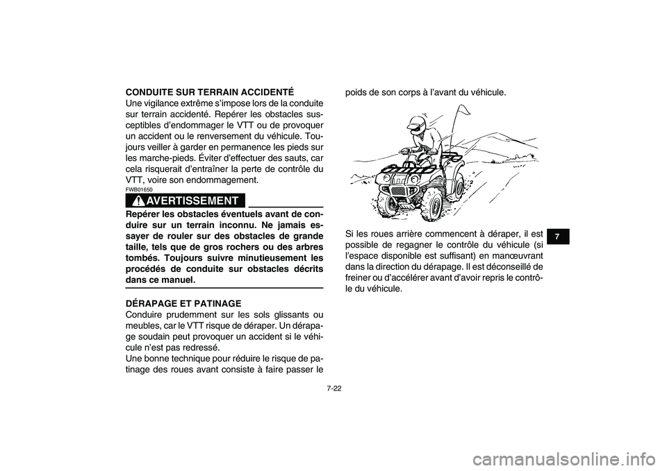 YAMAHA GRIZZLY 125 2009  Notices Demploi (in French)  
7-22 
1
2
3
4
5
67
8
9
10
11
 
CONDUITE SUR TERRAIN ACCIDENTÉ 
Une vigilance extrême s’impose lors de la conduite
sur terrain accidenté. Repérer les obstacles sus-
ceptibles d’endommager le 