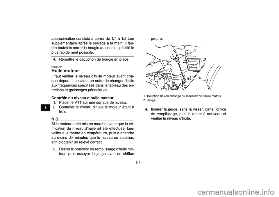 YAMAHA GRIZZLY 125 2009 Notices Demploi (in French)
8-11
1
2
3
4
5
6
78
9
10
11
approximation consiste à serrer de 1/4 à 1/2 tour
supplémentaire après le serrage à la main. Il fau-
dra toutefois serrer la bougie au couple spécifié le
plus YAMAHA GRIZZLY 125 2009 Notices Demploi (in French)
8-11
1
2
3
4
5
6
78
9
10
11
approximation consiste à serrer de 1/4 à 1/2 tour
supplémentaire après le serrage à la main. Il fau-
dra toutefois serrer la bougie au couple spécifié le
plus