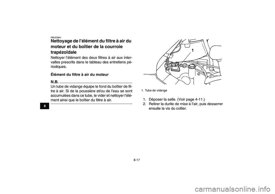 YAMAHA GRIZZLY 125 2009 Notices Demploi (in French)
8-17
1
2
3
4
5
6
78
9
10
11
FBU23841
Nettoyage de l’élément du filtre à air du
moteur et du boîtier de la courroie
trapézoïdale
Nettoyer l’élément des deux filtres à air aux int YAMAHA GRIZZLY 125 2009 Notices Demploi (in French)
8-17
1
2
3
4
5
6
78
9
10
11
FBU23841
Nettoyage de l’élément du filtre à air du
moteur et du boîtier de la courroie
trapézoïdale
Nettoyer l’élément des deux filtres à air aux int