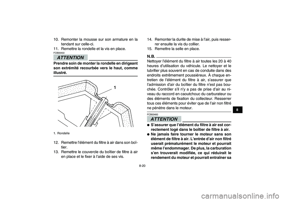 YAMAHA GRIZZLY 125 2009 Notices Demploi (in French)
8-20
1
2
3
4
5
6
78
9
10
11
10. Remonter la mousse sur son armature en la
tendant sur celle-ci.
11. Remettre la rondelle et la vis en place.
ATTENTION
FCB00450
Prendre soin de monter la ronde YAMAHA GRIZZLY 125 2009 Notices Demploi (in French)
8-20
1
2
3
4
5
6
78
9
10
11
10. Remonter la mousse sur son armature en la
tendant sur celle-ci.
11. Remettre la rondelle et la vis en place.
ATTENTION
FCB00450
Prendre soin de monter la ronde