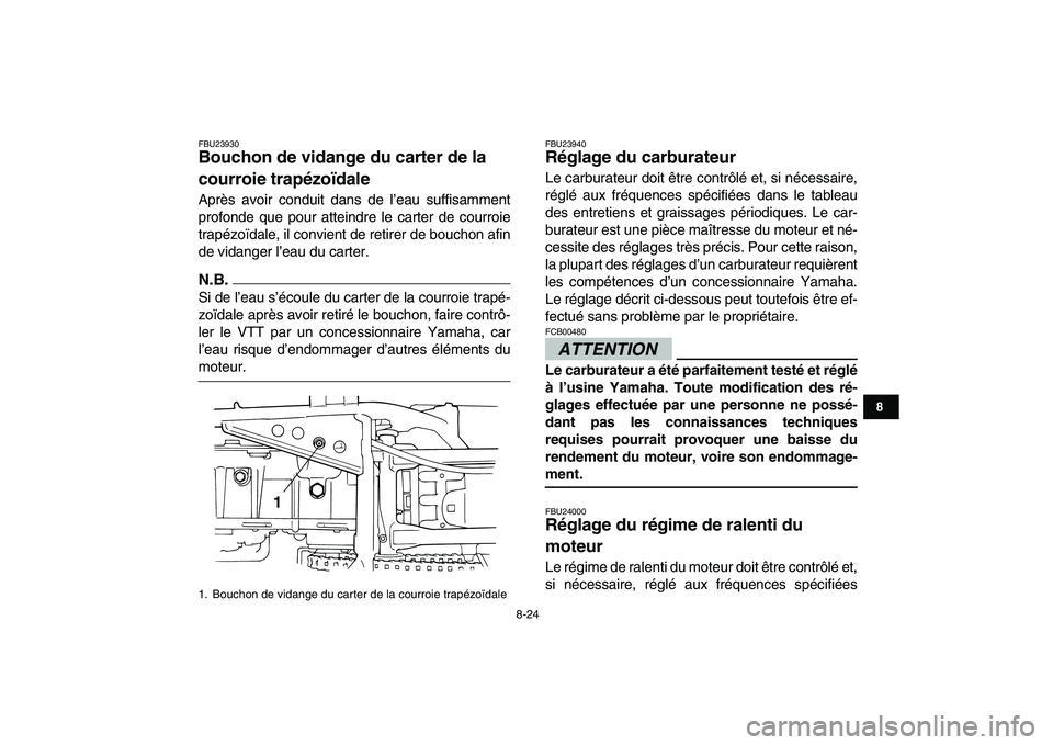 YAMAHA GRIZZLY 125 2009 Notices Demploi (in French)
8-24
1
2
3
4
5
6
78
9
10
11
FBU23930
Bouchon de vidange du carter de la
courroie trapézoïdale
Après avoir conduit dans de l’eau suffisamment
profonde que pour atteindre le carter de cour YAMAHA GRIZZLY 125 2009 Notices Demploi (in French)
8-24
1
2
3
4
5
6
78
9
10
11
FBU23930
Bouchon de vidange du carter de la
courroie trapézoïdale
Après avoir conduit dans de l’eau suffisamment
profonde que pour atteindre le carter de cour