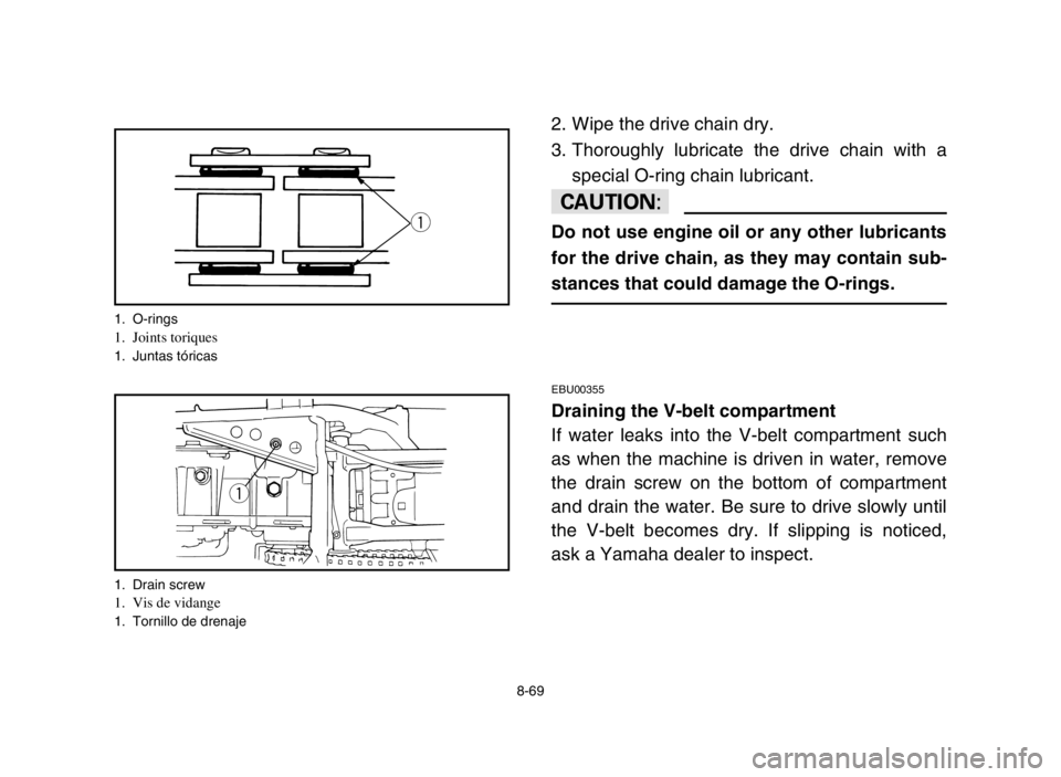 YAMAHA GRIZZLY 125 2004 Owners Manual 8-69
2. Wipe the drive chain dry.
3. Thoroughly lubricate the drive chain with a
special O-ring chain lubricant.
cC
Do not use engine oil or any other lubricants
for the drive chain, as they may conta YAMAHA GRIZZLY 125 2004 Owners Manual 8-69
2. Wipe the drive chain dry.
3. Thoroughly lubricate the drive chain with a
special O-ring chain lubricant.
cC
Do not use engine oil or any other lubricants
for the drive chain, as they may conta