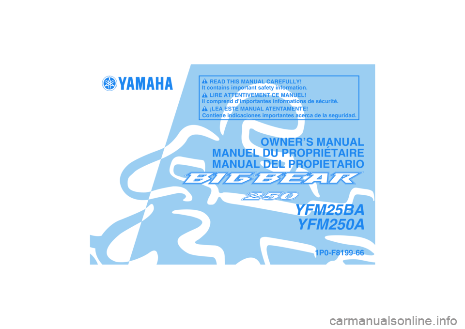 YAMAHA GRIZZLY 250 2011  Owners Manual YFM25BA
YFM250A
OWNER’S MANUAL
MANUEL DU PROPRIÉTAIRE
MANUAL DEL PROPIETARIO
1P0-F8199-66
READ THIS MANUAL CAREFULLY!
It contains important safety information.
LIRE ATTENTIVEMENT CE MANUEL!
Il comp
