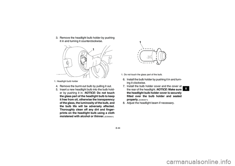 YAMAHA GRIZZLY 250 2011  Owners Manual 8-44
8 3. Remove the headlight bulb holder by pushing
it in and turning it counterclockwise.
4. Remove the burnt-out bulb by pulling it out.
5. Insert a new headlight bulb into the bulb hold-
er by pu