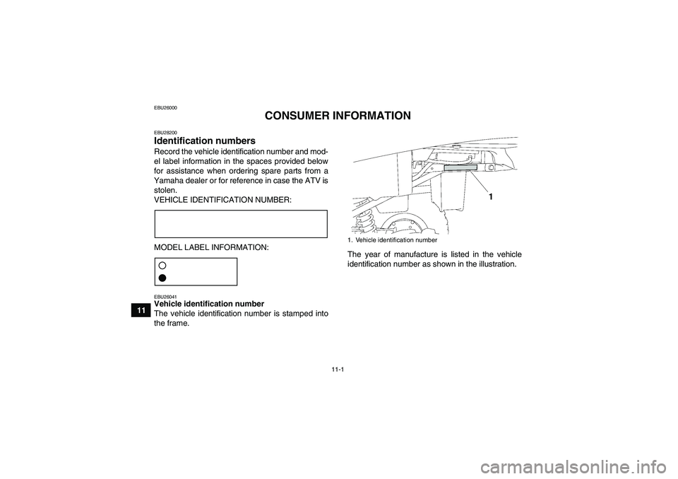 YAMAHA GRIZZLY 250 2011  Owners Manual 11-1
11
EBU26000
CONSUMER INFORMATION
EBU28200Identification numbers Record the vehicle identification number and mod-
el label information in the spaces provided below
for assistance when ordering sp