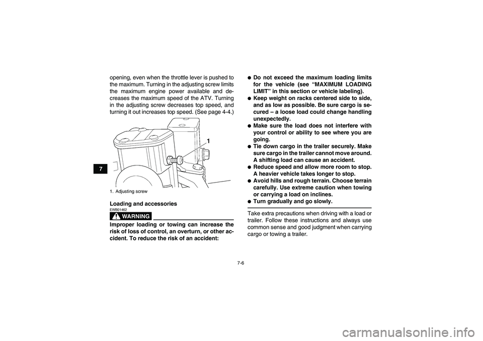 YAMAHA GRIZZLY 250 2011  Owners Manual 7-6
7opening, even when the throttle lever is pushed to
the maximum. Turning in the adjusting screw limits
the maximum engine power available and de-
creases the maximum speed of the ATV. Turning
in t