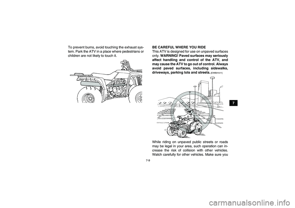 YAMAHA GRIZZLY 250 2011 Repair Manual 7-9
7 To prevent burns, avoid touching the exhaust sys-
tem. Park the ATV in a place where pedestrians or
children are not likely to touch it.BE CAREFUL WHERE YOU RIDE
This ATV is designed for use on 