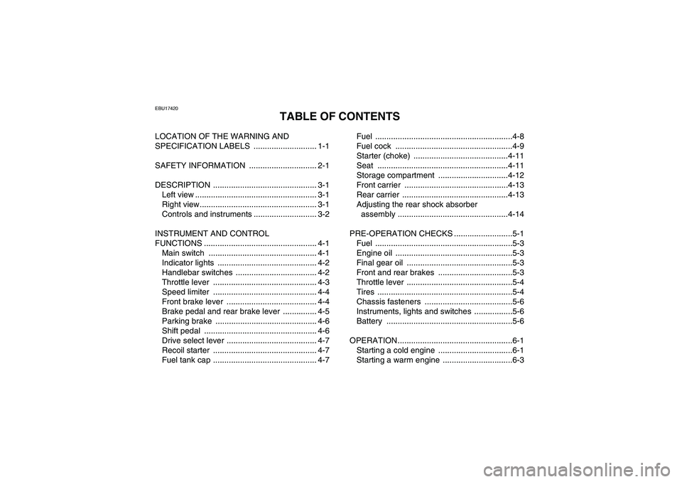 YAMAHA GRIZZLY 250 2011  Owners Manual EBU17420
TABLE OF CONTENTS
LOCATION OF THE WARNING AND 
SPECIFICATION LABELS  ............................ 1-1
SAFETY INFORMATION  .............................. 2-1
DESCRIPTION ......................