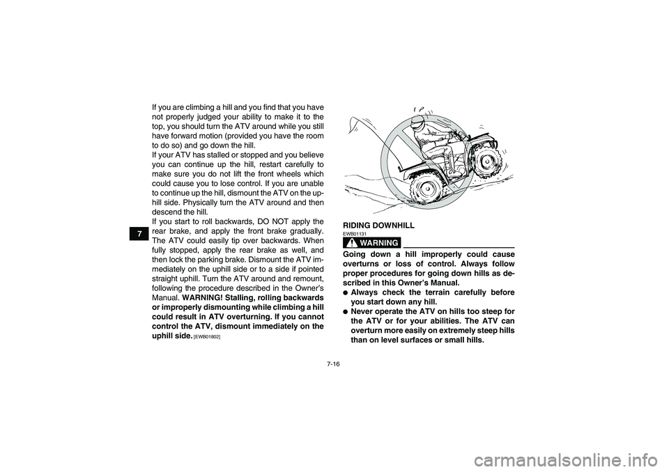 YAMAHA GRIZZLY 250 2011 Manual PDF 7-16
7If you are climbing a hill and you find that you have
not properly judged your ability to make it to the
top, you should turn the ATV around while you still
have forward motion (provided you hav