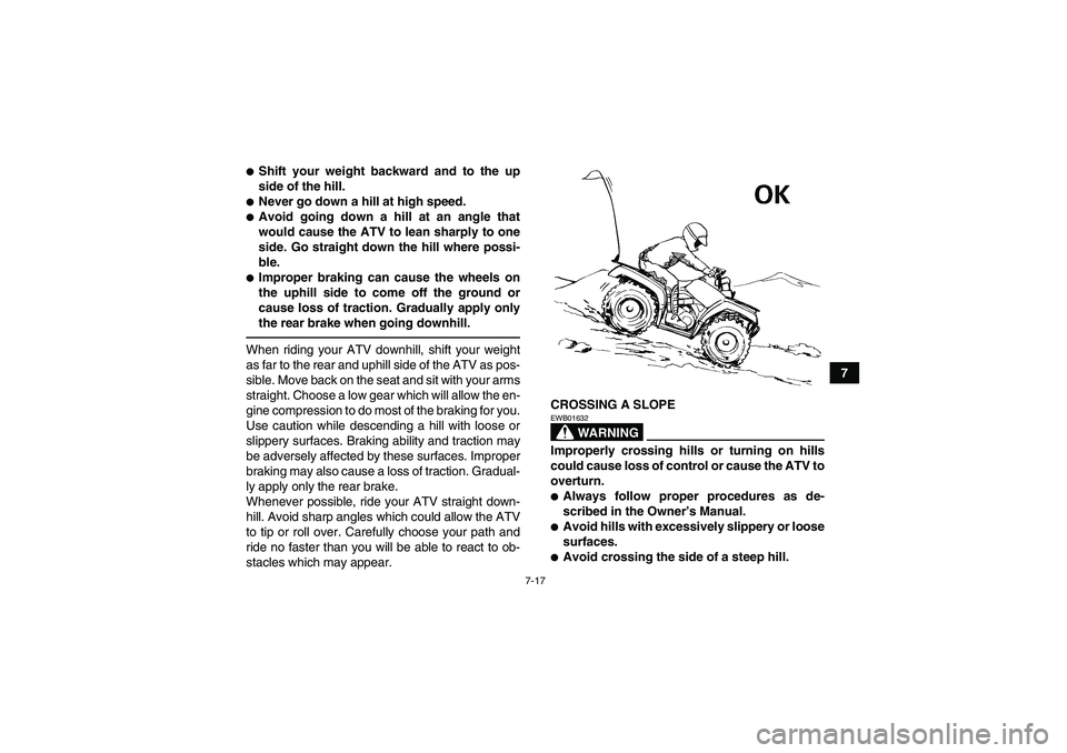 YAMAHA GRIZZLY 250 2011 Manual PDF 7-17
7
Shift your weight backward and to the up
side of the hill.Never go down a hill at high speed.Avoid going down a hill at an angle that
would cause the ATV to lean sharply to one
side. Go stra
