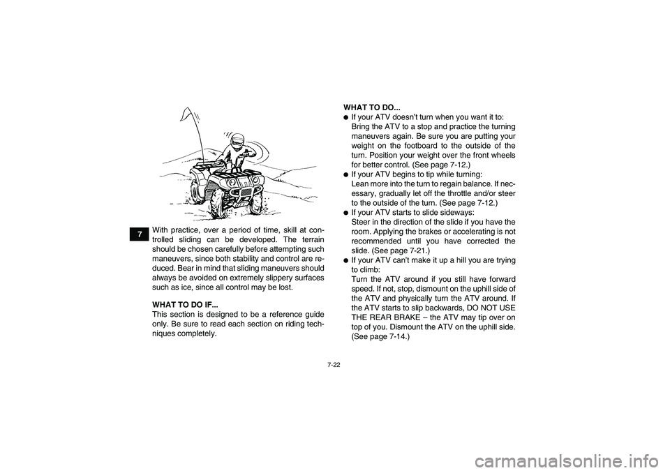 YAMAHA GRIZZLY 250 2011 Manual PDF 7-22
7With practice, over a period of time, skill at con-
trolled sliding can be developed. The terrain
should be chosen carefully before attempting such
maneuvers, since both stability and control ar