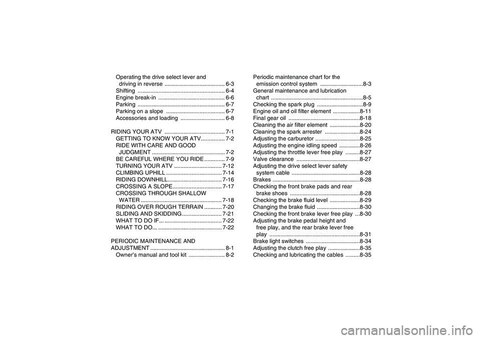 YAMAHA GRIZZLY 250 2011  Owners Manual Operating the drive select lever and 
driving in reverse  ...................................... 6-3
Shifting ....................................................... 6-4
Engine break-in  .............