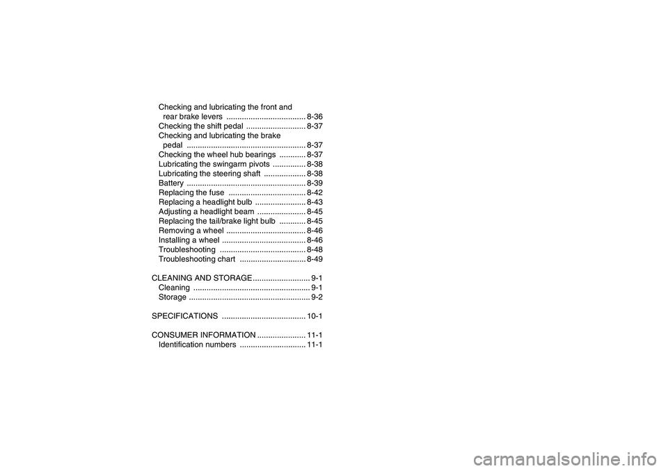 YAMAHA GRIZZLY 250 2011  Owners Manual Checking and lubricating the front and 
rear brake levers  .................................... 8-36
Checking the shift pedal  ........................... 8-37
Checking and lubricating the brake 
peda