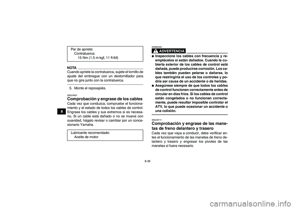 YAMAHA GRIZZLY 250 2011  Manuale de Empleo (in Spanish) 8-39
8
NOTACuando apriete la contratuerca, sujete el tornillo de
ajuste del embrague con un destornillador para
que no gire junto con la contratuerca.5. Monte el reposapiés.SBU24901Comprobación y en