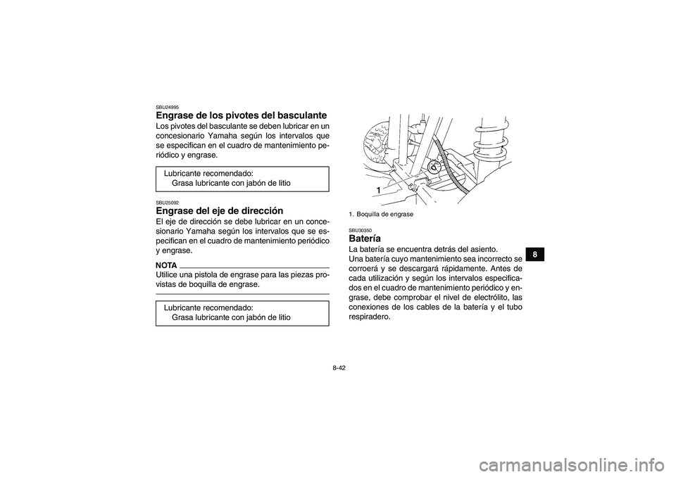 YAMAHA GRIZZLY 250 2011  Manuale de Empleo (in Spanish) 8-42
8
SBU24995Engrase de los pivotes del basculante Los pivotes del basculante se deben lubricar en un
concesionario Yamaha según los intervalos que
se especifican en el cuadro de mantenimiento pe-
