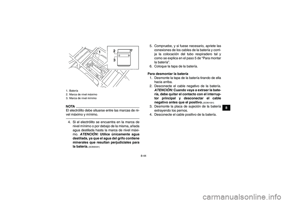 YAMAHA GRIZZLY 250 2011  Manuale de Empleo (in Spanish) 8-44
8
NOTAEl electrólito debe situarse entre las marcas de ni-
vel máximo y mínimo.4. Si el electrólito se encuentra en la marca de
nivel mínimo o por debajo de la misma, añada
agua destilada h