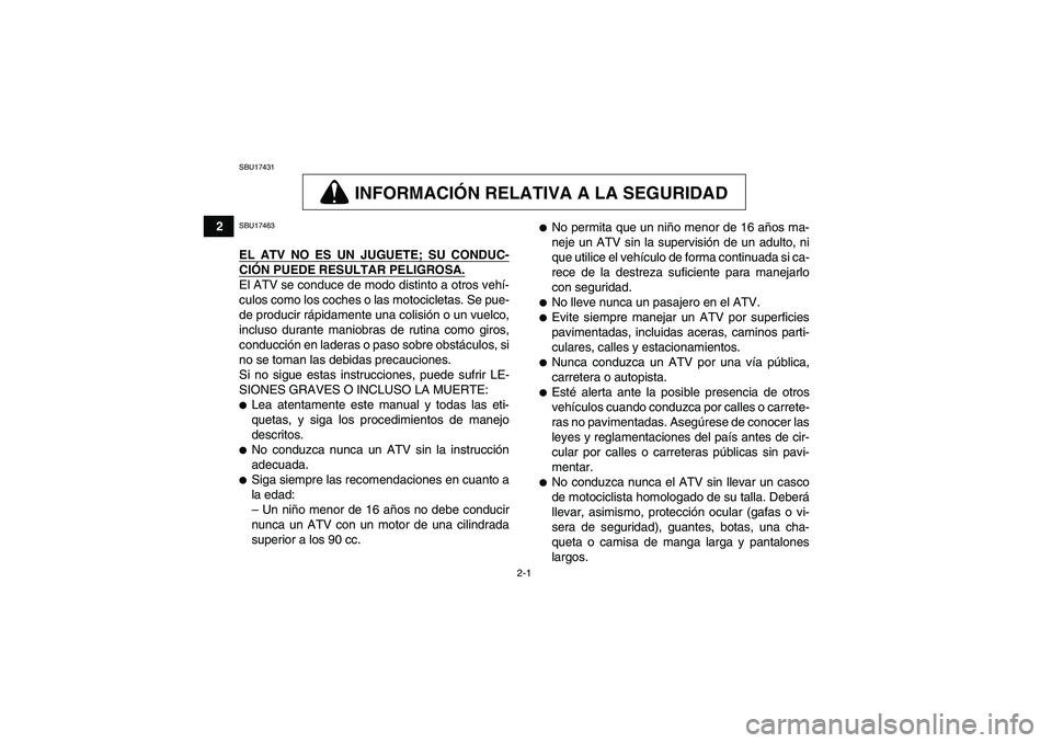YAMAHA GRIZZLY 250 2011 Manuale de Empleo (in Spanish) 2-1
2
SBU17431
INFORMACIÓN RELATIVA A LA SEGURIDAD
SBU17463EL ATV NO ES UN JUGUETE; SU CONDUC-CIÓN PUEDE RESULTAR PELIGROSA.El ATV se conduce de modo distinto a otros vehí-
culos como los coches o YAMAHA GRIZZLY 250 2011 Manuale de Empleo (in Spanish) 2-1
2
SBU17431
INFORMACIÓN RELATIVA A LA SEGURIDAD
SBU17463EL ATV NO ES UN JUGUETE; SU CONDUC-CIÓN PUEDE RESULTAR PELIGROSA.El ATV se conduce de modo distinto a otros vehí-
culos como los coches o