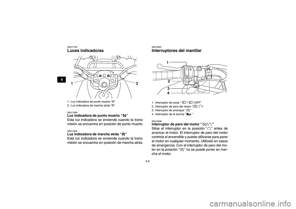 YAMAHA GRIZZLY 250 2011  Manuale de Empleo (in Spanish) 4-2
4
SBU17793Luces indicadoras SBU17860Luz indicadora de punto muerto“” 
Esta luz indicadora se enciende cuando la trans-
misión se encuentra en posición de punto muerto.SBU17830Luz indicadora 