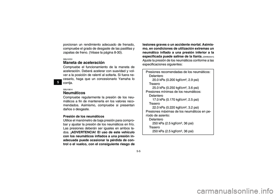 YAMAHA GRIZZLY 250 2011 Manuale de Empleo (in Spanish) 5-5
5porcionan un rendimiento adecuado de frenado,
compruebe el grado de desgaste de las pastillas y
zapatas de freno. (Véase la página 8-30).
SBU19761Maneta de aceleración Compruebe el funcionamie YAMAHA GRIZZLY 250 2011 Manuale de Empleo (in Spanish) 5-5
5porcionan un rendimiento adecuado de frenado,
compruebe el grado de desgaste de las pastillas y
zapatas de freno. (Véase la página 8-30).
SBU19761Maneta de aceleración Compruebe el funcionamie