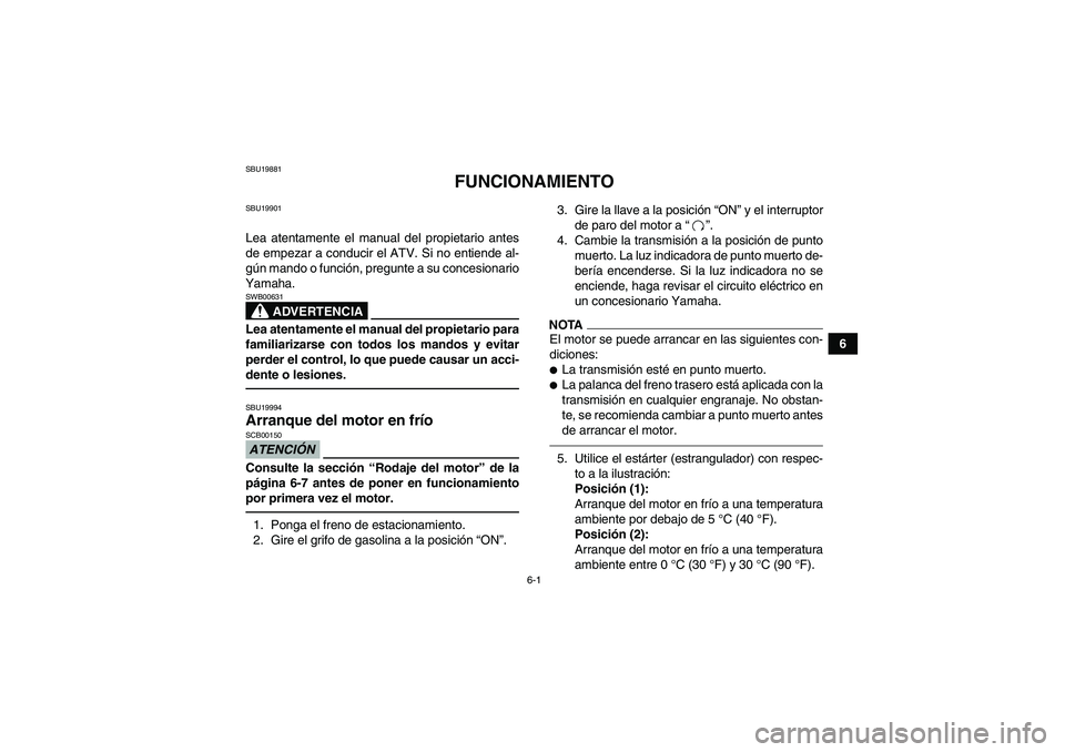 YAMAHA GRIZZLY 250 2011 Manuale de Empleo (in Spanish) 6-1
6
SBU19881
FUNCIONAMIENTO
SBU19901Lea atentamente el manual del propietario antes
de empezar a conducir el ATV. Si no entiende al-
gún mando o función, pregunte a su concesionario
Yamaha.
ADVERT YAMAHA GRIZZLY 250 2011 Manuale de Empleo (in Spanish) 6-1
6
SBU19881
FUNCIONAMIENTO
SBU19901Lea atentamente el manual del propietario antes
de empezar a conducir el ATV. Si no entiende al-
gún mando o función, pregunte a su concesionario
Yamaha.
ADVERT