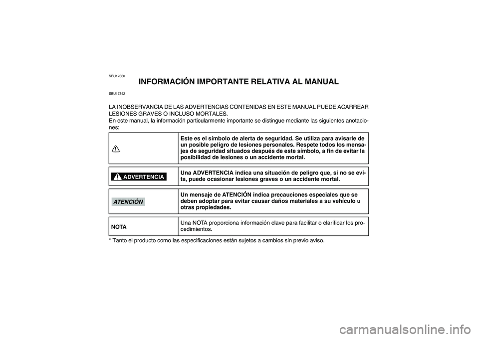 YAMAHA GRIZZLY 250 2011  Manuale de Empleo (in Spanish) SBU17330
INFORMACIÓN IMPORTANTE RELATIVA AL MANUAL
SBU17342LA INOBSERVANCIA DE LAS ADVERTENCIAS CONTENIDAS EN ESTE MANUAL PUEDE ACARREAR
LESIONES GRAVES O INCLUSO MORTALES.
En este manual, la informa