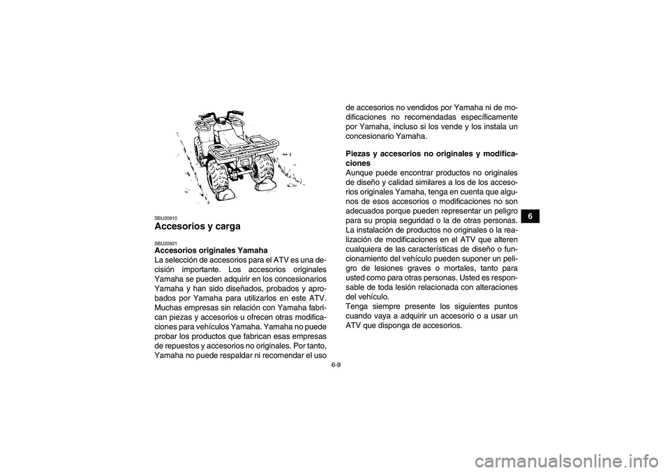 YAMAHA GRIZZLY 250 2011  Manuale de Empleo (in Spanish) 6-9
6
SBU20910Accesorios y carga SBU20921Accesorios originales Yamaha
La selección de accesorios para el ATV es una de-
cisión importante. Los accesorios originales
Yamaha se pueden adquirir en los 