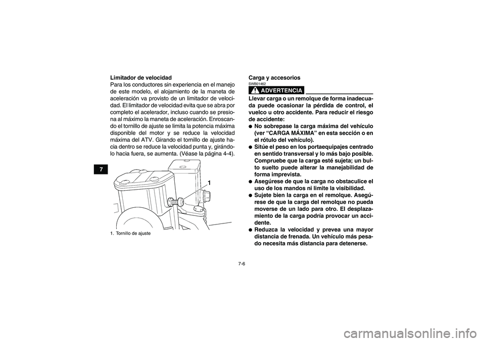 YAMAHA GRIZZLY 250 2011  Manuale de Empleo (in Spanish) 7-6
7Limitador de velocidad
Para los conductores sin experiencia en el manejo
de este modelo, el alojamiento de la maneta de
aceleración va provisto de un limitador de veloci-
dad. El limitador de ve
