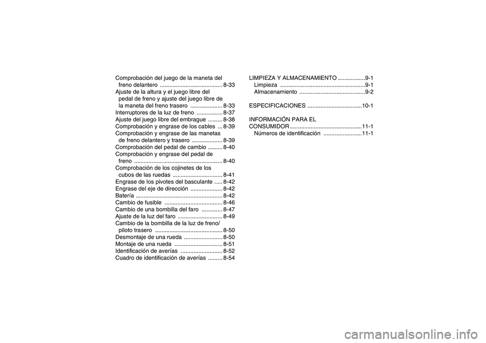 YAMAHA GRIZZLY 250 2011  Manuale de Empleo (in Spanish) Comprobación del juego de la maneta del 
freno delantero  ....................................... 8-33
Ajuste de la altura y el juego libre del 
pedal de freno y ajuste del juego libre de 
la maneta 