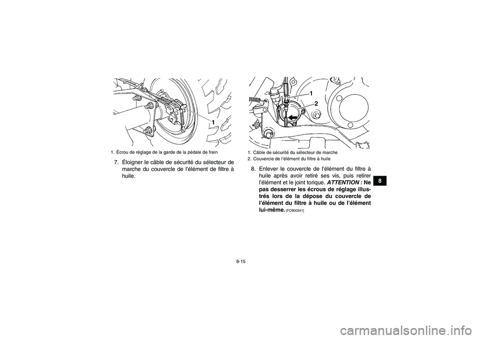 YAMAHA GRIZZLY 250 2011  Notices Demploi (in French) 8-15
8 7.Éloigner le câble de sécurité du sélecteur de
marche du couvercle de l’élément de filtre à
huile.8. Enlever le couvercle de l’élément du filtre à
huile après avoir retiré ses